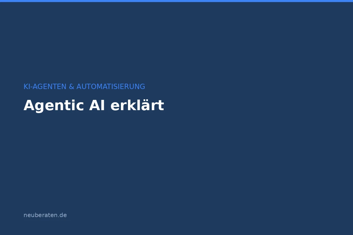 Agentic AI erklärt: Definition, Beispiele und Bedeutung