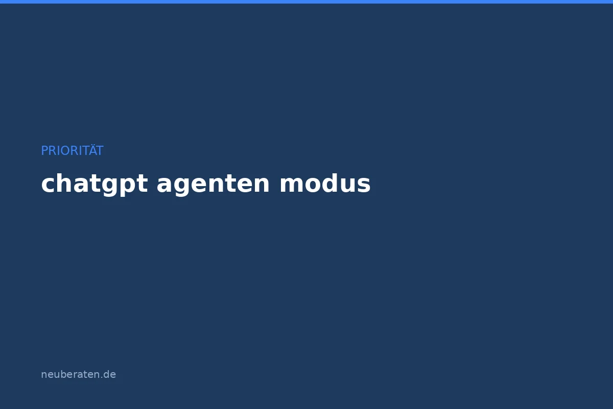 ChatGPT Agenten Modus: Funktionen, Praxis und Grenzen