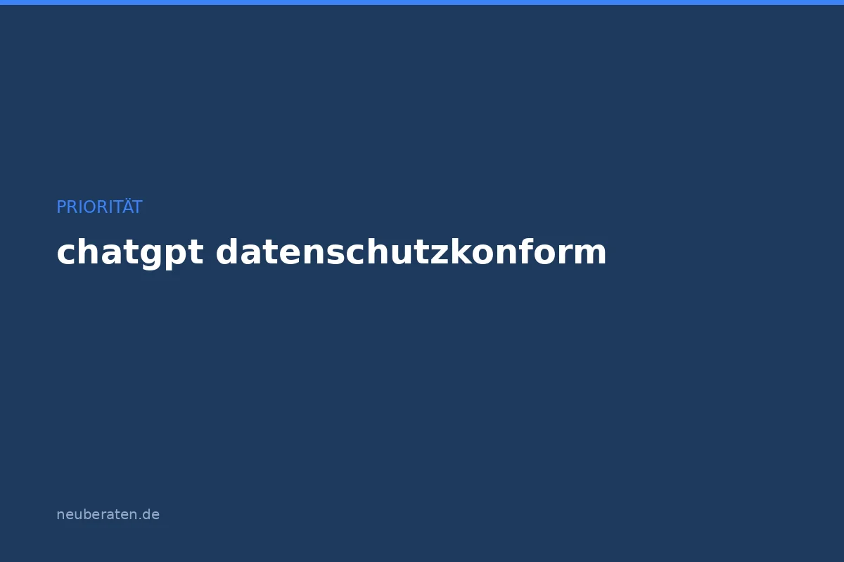 ChatGPT datenschutzkonform nutzen: Leitfaden für Unternehmen